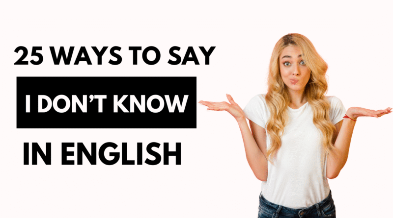 25 ways to say I don't know in English